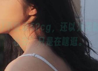 不登录52cg，还以为花时间去“社交”只是在瞎逛。