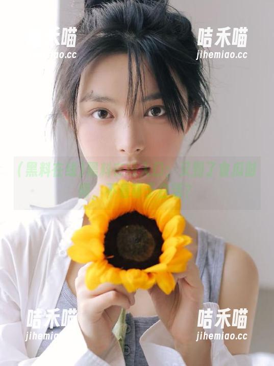 黑料在线 黑料在线入口:又到了食瓜时间,不看等于白活?